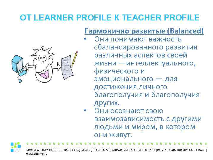 ОТ LEARNER PROFILE К TEACHER PROFILE Гармонично развитые (Balanced) • Они понимают важность сбалансированного