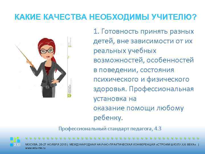 КАКИЕ КАЧЕСТВА НЕОБХОДИМЫ УЧИТЕЛЮ? 1. Готовность принять разных детей, вне зависимости от их реальных