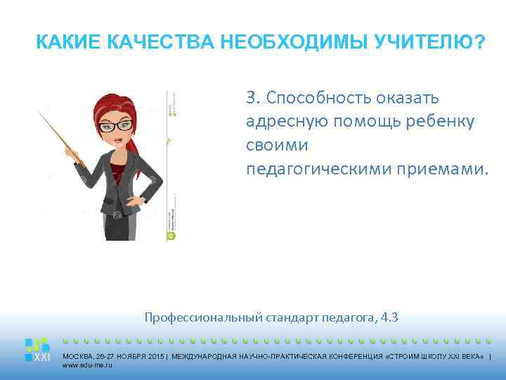 КАКИЕ КАЧЕСТВА НЕОБХОДИМЫ УЧИТЕЛЮ? 3. Способность оказать адресную помощь ребенку своими педагогическими приемами. Профессиональный