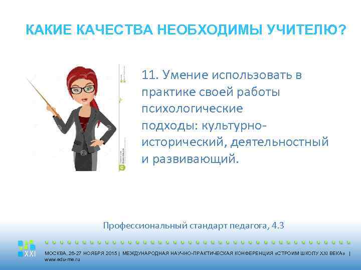 КАКИЕ КАЧЕСТВА НЕОБХОДИМЫ УЧИТЕЛЮ? 11. Умение использовать в практике своей работы психологические подходы: культурноисторический,