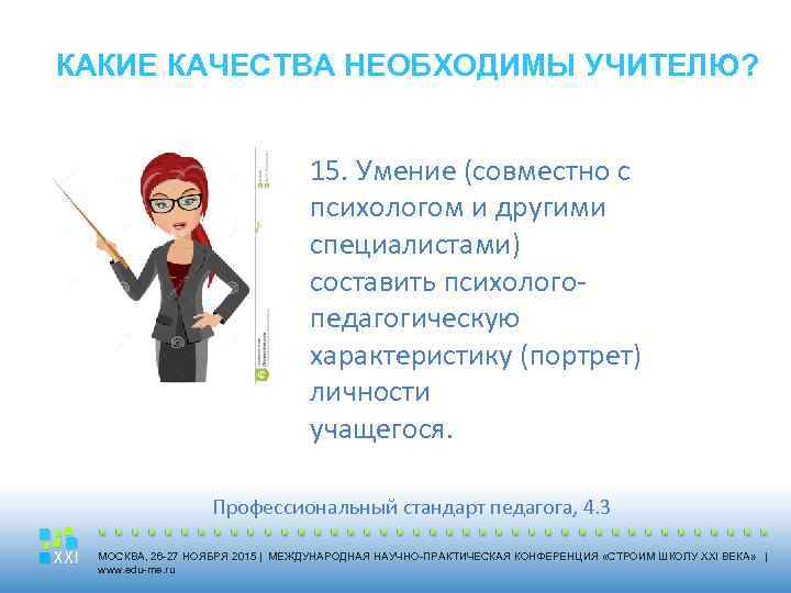 КАКИЕ КАЧЕСТВА НЕОБХОДИМЫ УЧИТЕЛЮ? 15. Умение (совместно с психологом и другими специалистами) составить психологопедагогическую