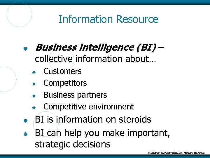 Information Resource Business intelligence (BI) – collective information about… Customers Competitors Business partners Competitive