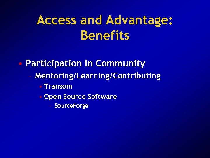 Access and Advantage: Benefits • Participation in Community – Mentoring/Learning/Contributing • Transom • Open