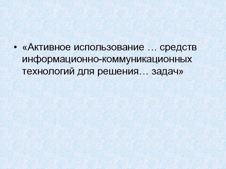  • «Активное использование … средств информационно-коммуникационных технологий для решения… задач» 