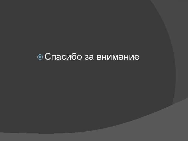  Спасибо за внимание 