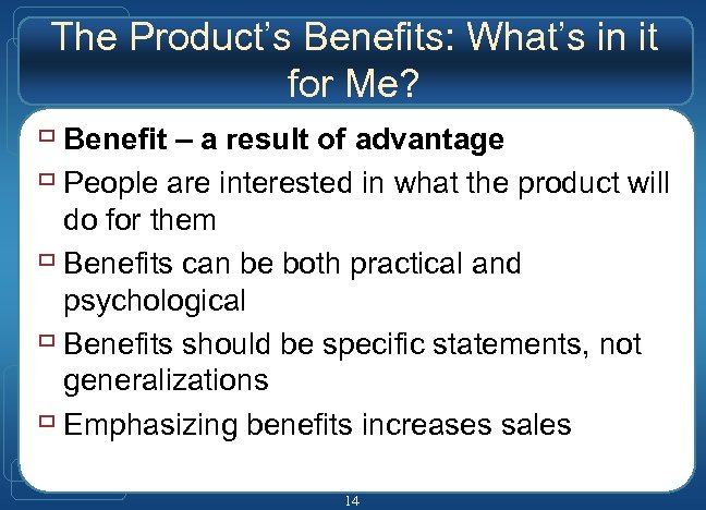 The Product’s Benefits: What’s in it for Me? ù Benefit – a result of