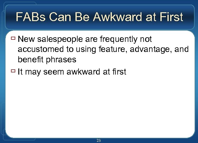 FABs Can Be Awkward at First ù New salespeople are frequently not accustomed to