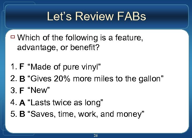 Let’s Review FABs ù Which of the following is a feature, advantage, or benefit?