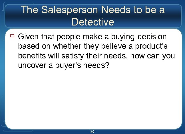 The Salesperson Needs to be a Detective ù Given that people make a buying