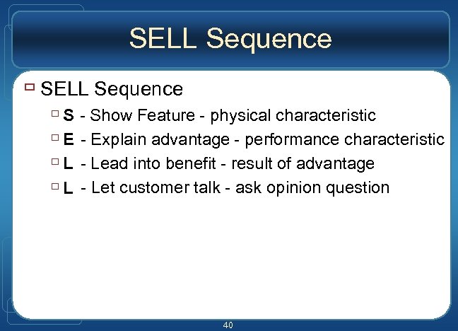 SELL Sequence ù S - Show Feature - physical characteristic ù E - Explain