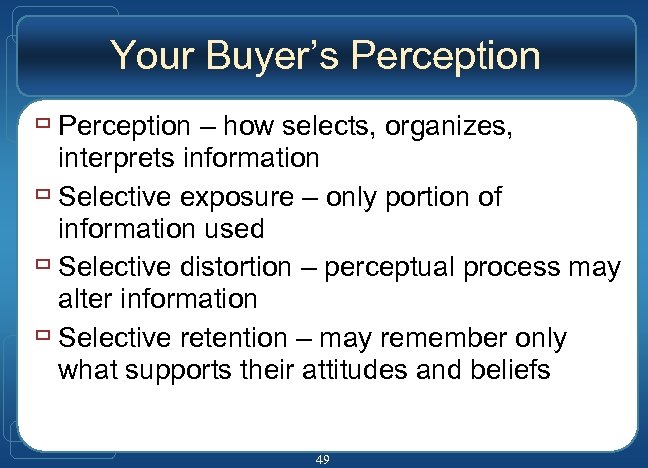 Your Buyer’s Perception ù Perception – how selects, organizes, interprets information ù Selective exposure