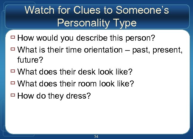 Watch for Clues to Someone’s Personality Type ù How would you describe this person?