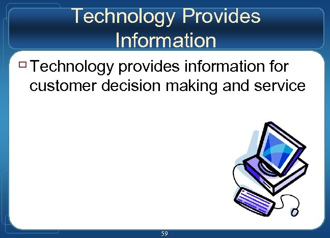 Technology Provides Information ù Technology provides information for customer decision making and service 59