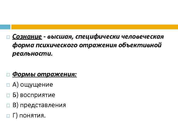  Сознание - высшая, специфически человеческая форма психического отражения объективной реальности. Формы отражения: А)