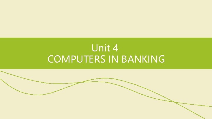 Unit 4 COMPUTERS IN BANKING 