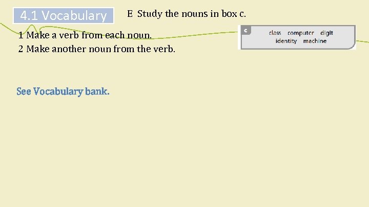 4. 1 Vocabulary E Study the nouns in box c. 1 Make a verb