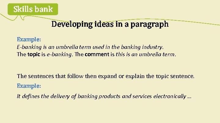 Skills bank Developing ideas in a paragraph Example: E-banking is an umbrella term used