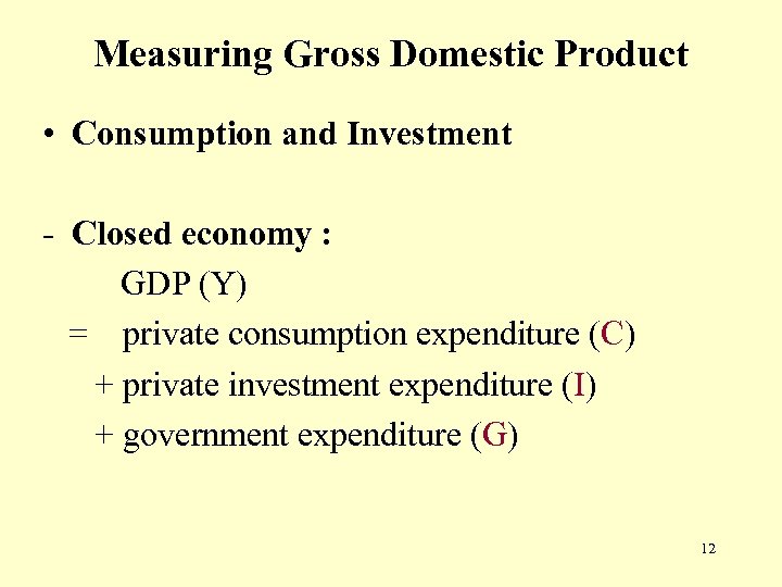 Measuring Gross Domestic Product • Consumption and Investment - Closed economy : GDP (Y)