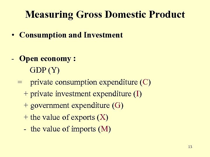 Measuring Gross Domestic Product • Consumption and Investment - Open economy : GDP (Y)