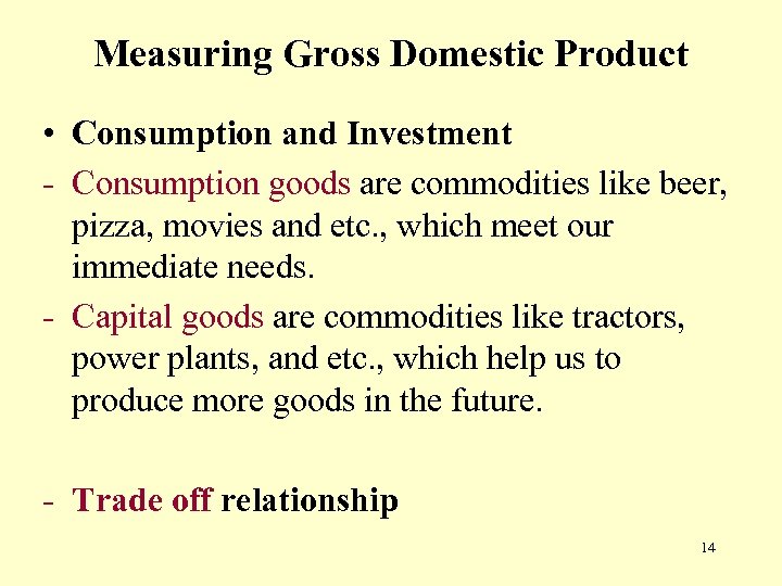 Measuring Gross Domestic Product • Consumption and Investment - Consumption goods are commodities like