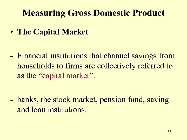 Measuring Gross Domestic Product • The Capital Market - Financial institutions that channel savings