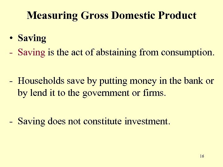 Measuring Gross Domestic Product • Saving - Saving is the act of abstaining from