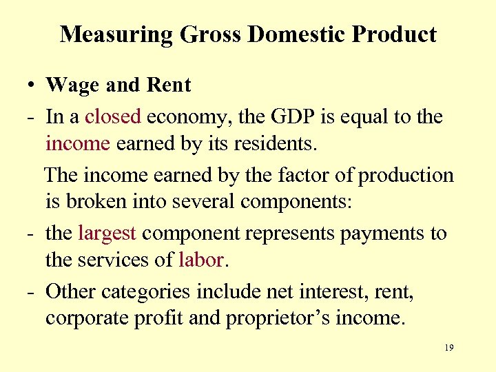 Measuring Gross Domestic Product • Wage and Rent - In a closed economy, the