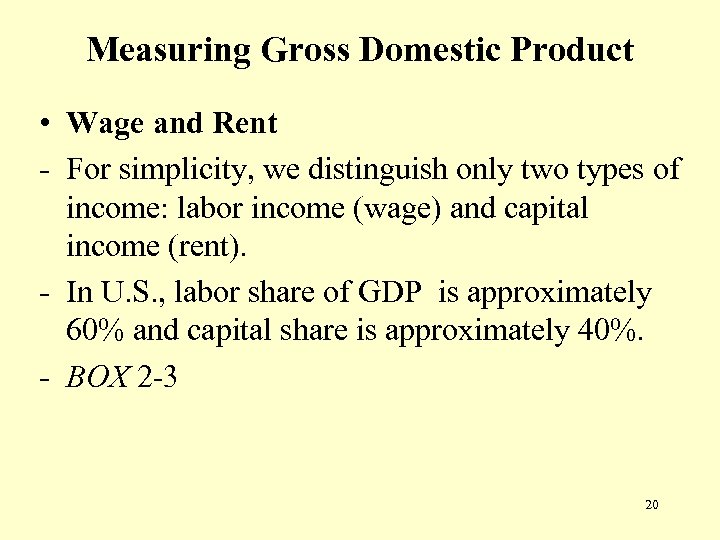 Measuring Gross Domestic Product • Wage and Rent - For simplicity, we distinguish only