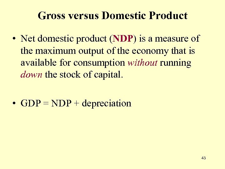 Gross versus Domestic Product • Net domestic product (NDP) is a measure of the