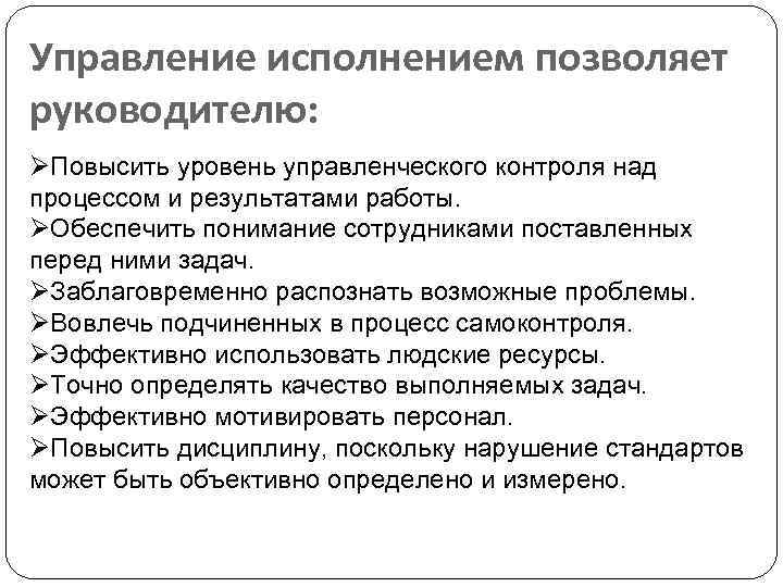 Управление исполнением позволяет руководителю: ØПовысить уровень управленческого контроля над процессом и результатами работы. ØОбеспечить
