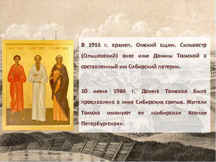 В 1916 г. архиеп. Омский сщмч. Сильвестр (Ольшевский) внес имя Домны Томской в составленный