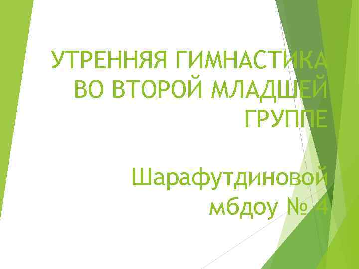УТРЕННЯЯ ГИМНАСТИКА ВО ВТОРОЙ МЛАДШЕЙ ГРУППЕ Шарафутдиновой мбдоу № 4 
