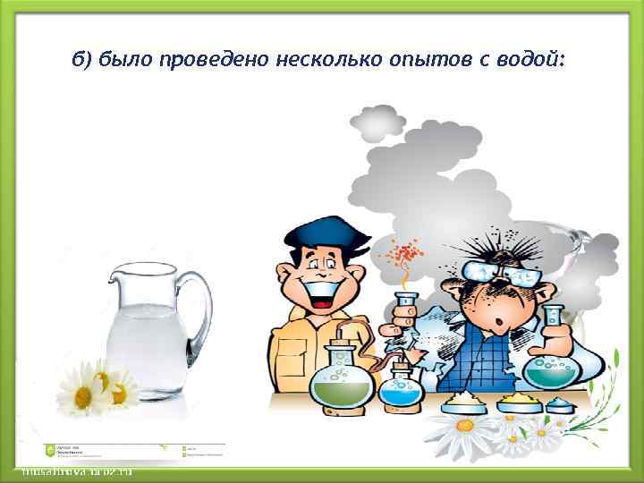 б) было проведено несколько опытов с водой: 