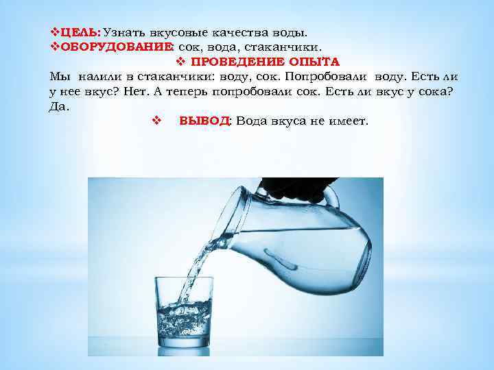 v. ЦЕЛЬ: Узнать вкусовые качества воды. v. ОБОРУДОВАНИЕ: сок, вода, стаканчики. v ПРОВЕДЕНИЕ ОПЫТА