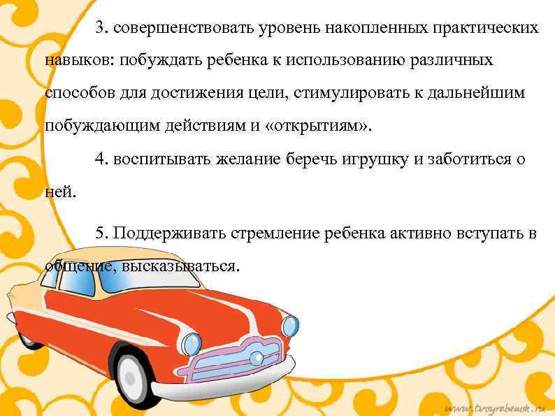 3. совершенствовать уровень накопленных практических навыков: побуждать ребенка к использованию различных способов для достижения