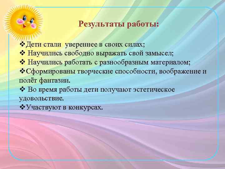Результаты работы: v. Дети стали увереннее в своих силах; v Научились свободно выражать свой