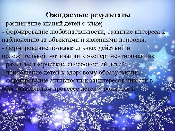  Ожидаемые результаты - расширение знаний детей о зиме; - формирование любознательности, развитие интереса