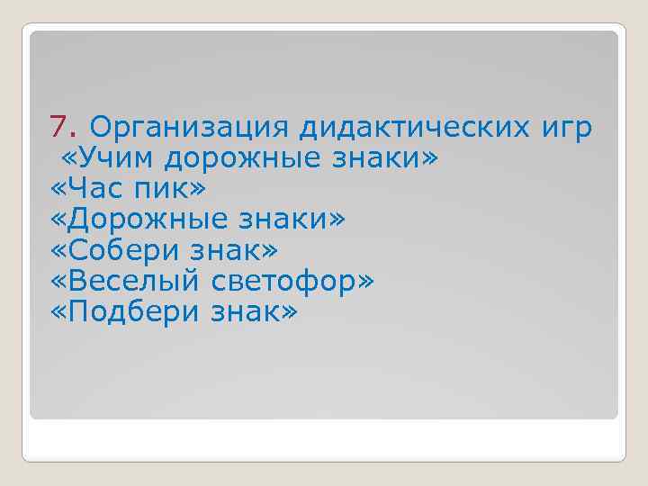 7. Организация дидактических игр «Учим дорожные знаки» «Час пик» «Дорожные знаки» «Собери знак» «Веселый
