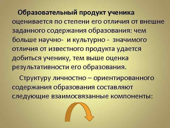 Образовательный продукт ученика оценивается по степени его отличия от внешне заданного содержания образования: чем