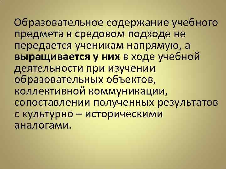 Образовательное содержание учебного предмета в средовом подходе не передается ученикам напрямую, а выращивается у