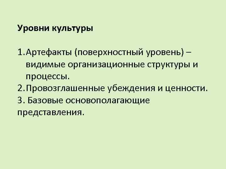 Уровни культуры 1. Артефакты (поверхностный уровень) – видимые организационные структуры и процессы. 2. Провозглашенные