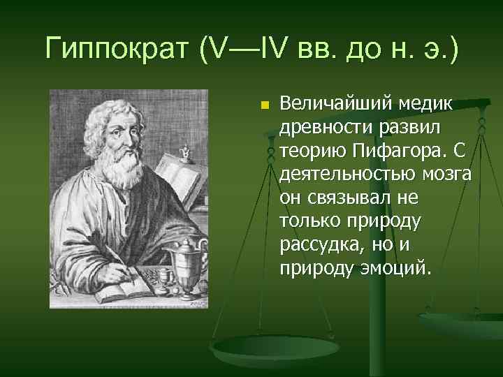 Гиппократ (V—IV вв. до н. э. ) n Величайший медик древности развил теорию Пифагора.