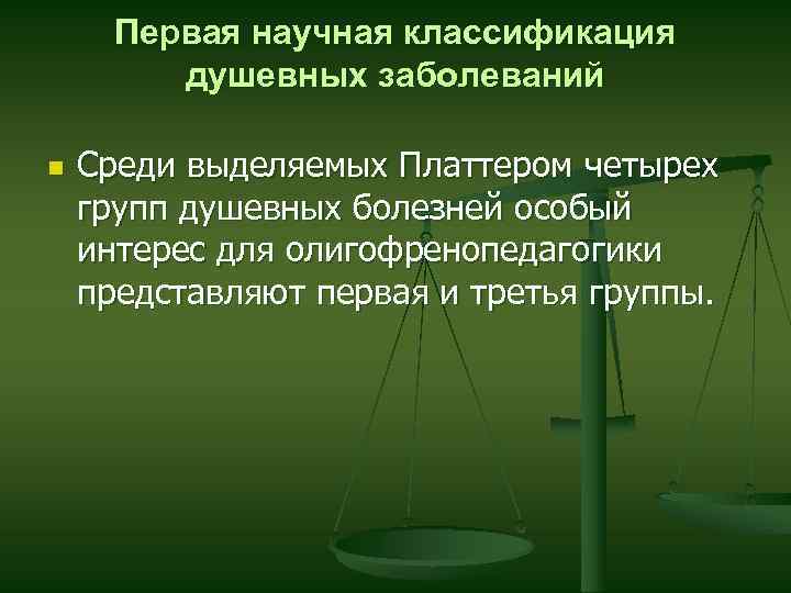 Первая научная классификация душевных заболеваний n Среди выделяемых Платтером четырех групп душевных болезней особый