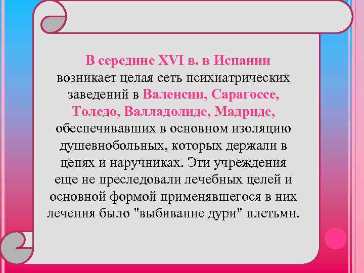 В середине ХVI в. в Испании возникает целая сеть психиатрических заведений в Валенсии, Сарагоссе,