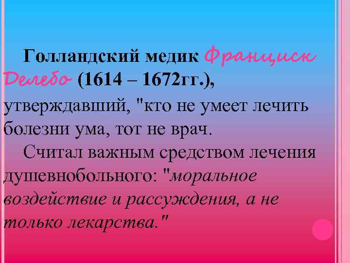 Голландский медик Франциск Делебо (1614 – 1672 гг. ), утверждавший, "кто не умеет лечить