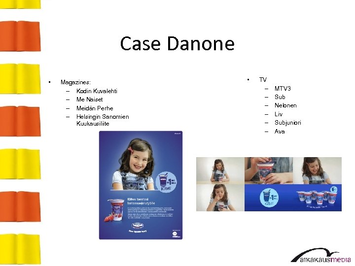 Case Danone • Magazines: – Kodin Kuvalehti – Me Naiset – Meidän Perhe –