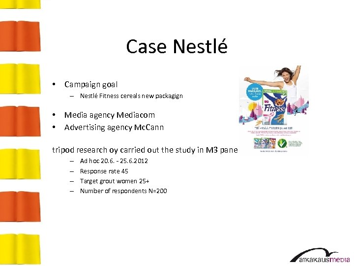 Case Nestlé • Campaign goal – Nestlé Fitness cereals new packagign • • Media