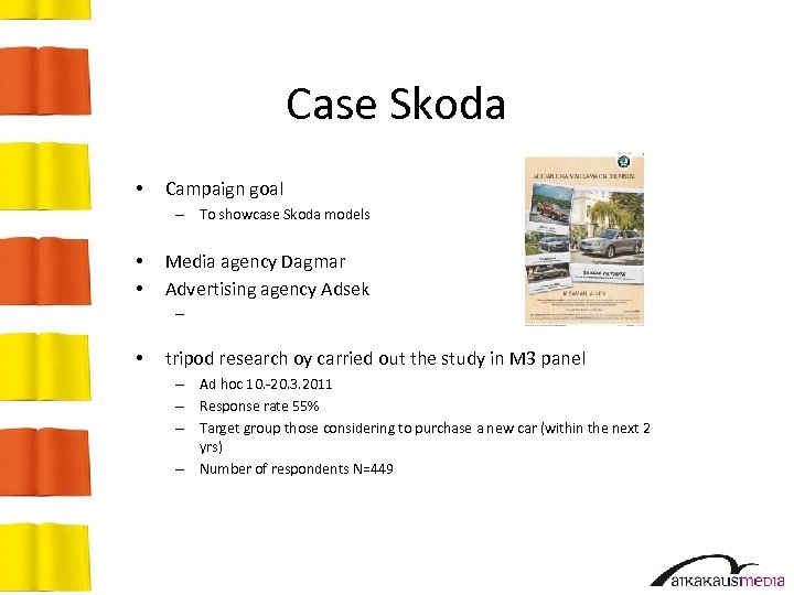 Case Skoda • Campaign goal – To showcase Skoda models • • Media agency