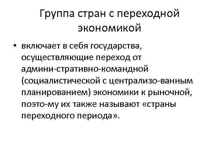 Группа стран с переходной экономикой • включает в себя государства, осуществляющие переход от админи