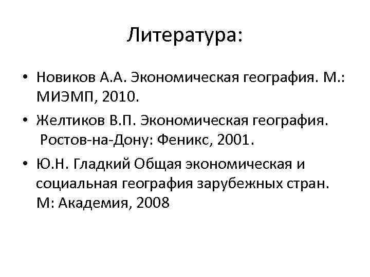 Литература: • Новиков А. А. Экономическая география. М. : МИЭМП, 2010. • Желтиков В.